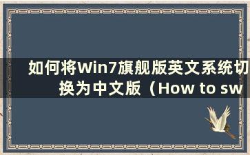 如何将Win7旗舰版英文系统切换为中文版（How to switch the English system of Win7 Ultimate to the Chinese version）